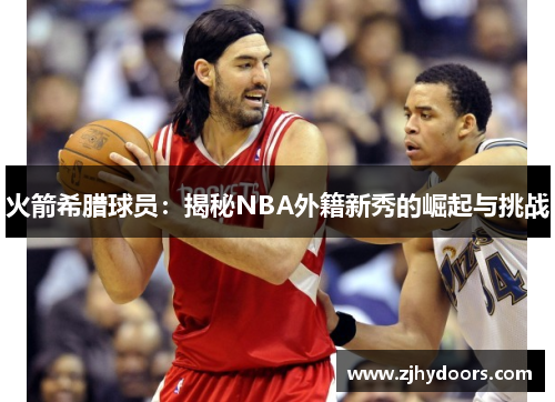 火箭希腊球员：揭秘NBA外籍新秀的崛起与挑战